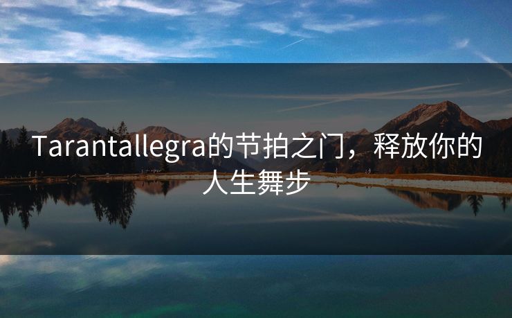 Tarantallegra的节拍之门，释放你的人生舞步
